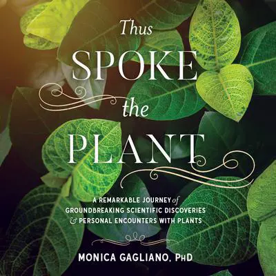 Thus Spoke the Plant: A Remarkable Journey of Groundbreaking Scientific Discoveries and Personal Encounters with Plants Audibook, by Monica Gagliano