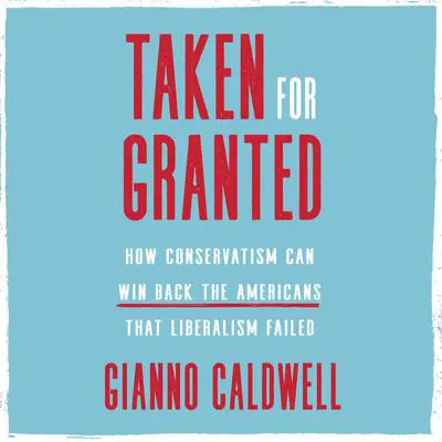 Taken for Granted: How Conservatism Can Win Back the Americans That Liberalism Failed Audibook, by Gianno Caldwell