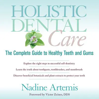 Holistic Dental Care: The Complete Guide to Healthy Teeth and Gums Audibook, by Nadine Artemis