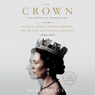 The Crown: The Official Companion, Volume 2: Political Scandal, Personal Struggle, and the Years that Defined Elizabeth II (1956-1977) Audibook, by Robert Lacey