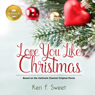Love You Like Christmas: Based on the Hallmark Channel Original Movie Audibook, by Keri F. Sweet