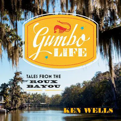 Gumbo Life: Tales from the Roux Bayou Audibook, by Ken Wells