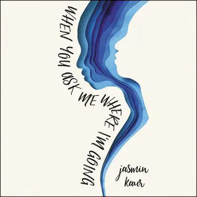 When You Ask Me Where I'm Going Audibook, by Jasmin Kaur