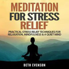 Meditation for Stress Relief: Practical Stress Relief Techniques for Relaxation, Mindfulness &amp; a Quiet Mind Audibook, by Beth Evenson