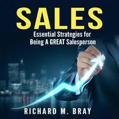 Sales: Essential Strategies for Being A GREAT Salesperson Audibook, by Richard M. Bray