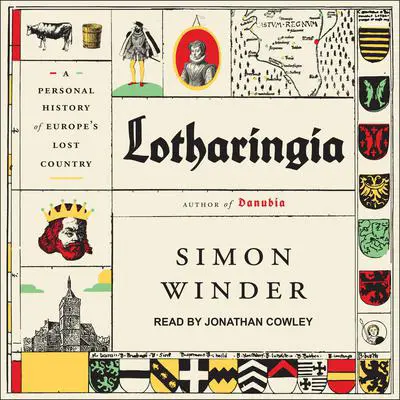 Lotharingia: A Personal History of Europe's Lost Country Audibook, by Simon Winder