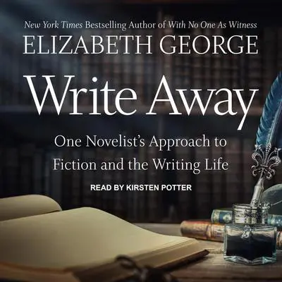 Write Away: One Novelist's Approach to Fiction and the Writing Life Audibook, by Elizabeth George