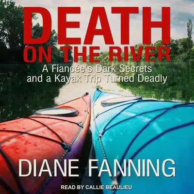 Death on the River: A Fiancee's Dark Secrets and a Kayak Trip Turned Deadly Audibook, by Diane Fanning