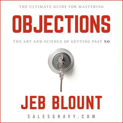 Objections: The Ultimate Guide for Mastering The Art and Science of Getting Past No Audibook, by Jeb Blount
