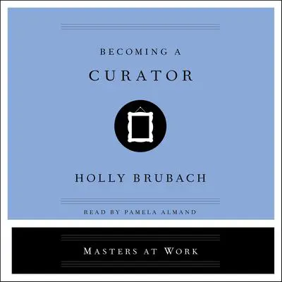 Becoming a Curator Audibook, by Holly Brubach