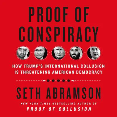 Proof of Conspiracy: How Trump's International Collusion Is Threatening American Democracy Audibook, by Seth Abramson