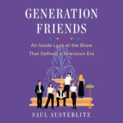 Generation Friends: An Inside Look at the Show That Defined a Television Era Audibook, by Saul Austerlitz