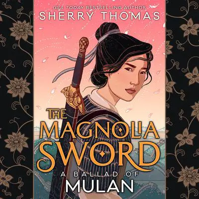 The Magnolia Sword: A Ballad of Mulan Audibook, by Sherry Thomas