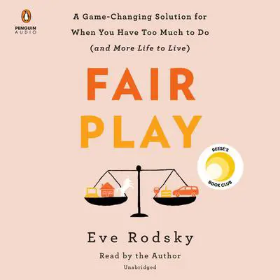 Fair Play: A Game-Changing Solution for When You Have Too Much to Do (and More Life to Live) Audibook, by Eve Rodsky