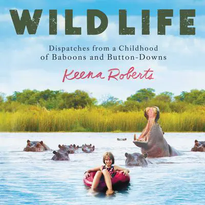 Wild Life: Dispatches from a Childhood of Baboons and Button-Downs Audibook, by Keena Roberts