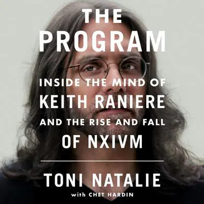 The Program: Inside the Mind of Keith Raniere and the Rise and Fall of NXIVM Audibook, by Toni Natalie