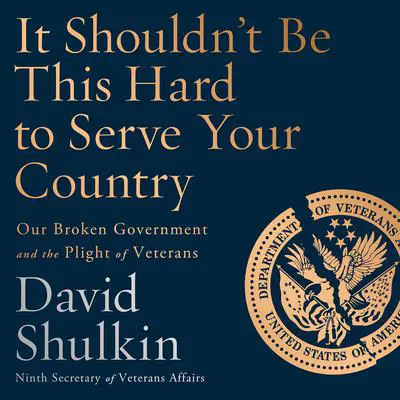 It Shouldn't Be This Hard to Serve Your Country: Our Broken Government and the Plight of Veterans Audibook, by David Shulkin