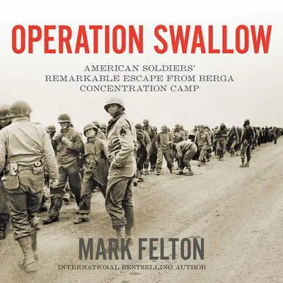 Operation Swallow: American Soldiers' Remarkable Escape from Berga Concentration Camp Audibook, by Mark Felton