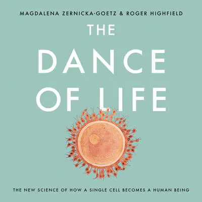 The Dance of Life: The New Science of How a Single Cell Becomes a Human Being Audibook, by Magdalena Zernicka-Goetz