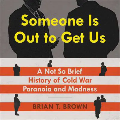 Someone Is Out to Get Us: A Not So Brief History of Cold War Paranoia and Madness Audibook, by Brian Brown