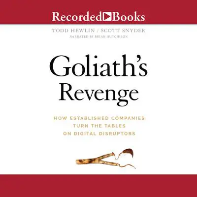 Goliath's Revenge: How Established Companies Turn the Tables on Digital Disruptors Audibook, by Todd Hewlin