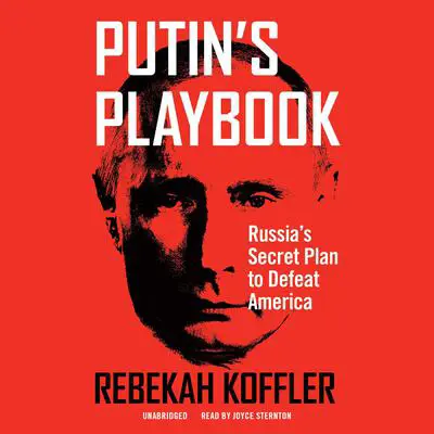 Putin’s Playbook: Russia’s Secret Plan to Defeat America Audibook, by Rebekah Koffler