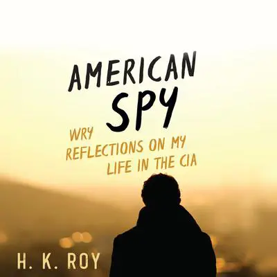 American Spy: Wry Reflections on My Life in the CIA Audibook, by H. K. Roy