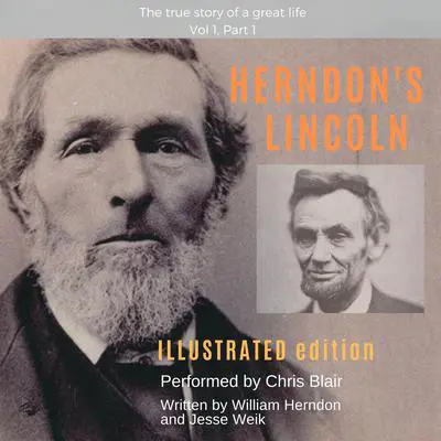 Herndon’s Lincoln: Illustrated Edition Vol 1, Part 1 Audibook, by William Herndon