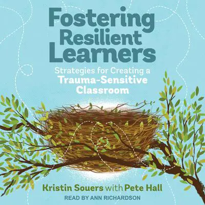 Fostering Resilient Learners: Strategies for Creating a Trauma-Sensitive Classroom Audibook, by Kristin Souers