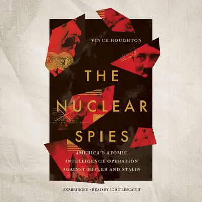 The Nuclear Spies: America’s Atomic Intelligence Operation against Hitler and Stalin Audibook, by Vince Houghton