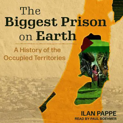 The Biggest Prison on Earth: A History of the Occupied Territories Audibook, by Ilan Pappe
