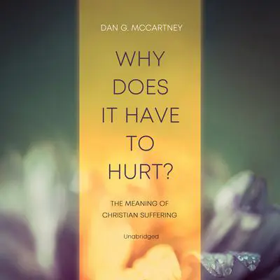 Why Does It Have to Hurt?: The Meaning of Christian Suffering Audibook, by Dan G. McCartney