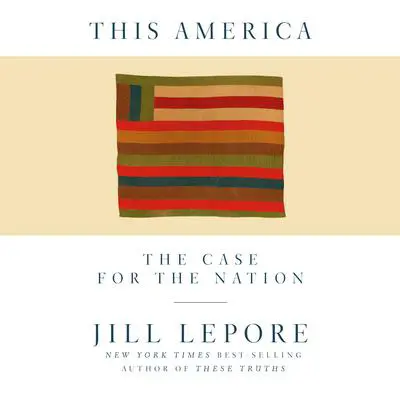 This America: The Case for the Nation Audibook, by Jill Lepore
