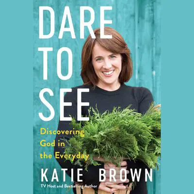 Dare to See: Discovering God in the Everyday Audibook, by Katie Brown