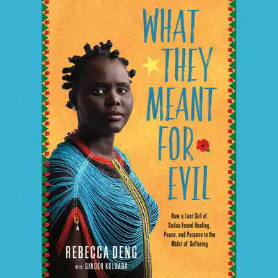 What They Meant for Evil: How a Lost Girl of Sudan Found Healing, Peace, and Purpose in the Midst of Suffering Audibook, by Rebecca Deng
