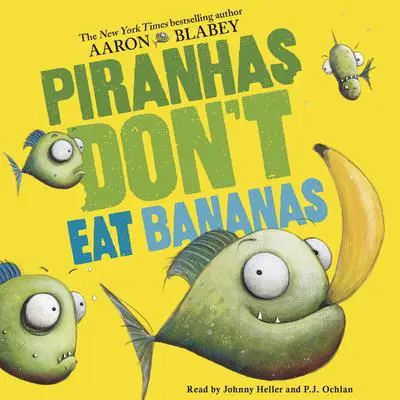 Piranhas Don't Eat Bananas Audibook, by Aaron Blabey