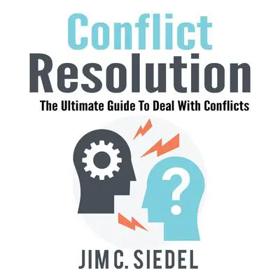 Conflict Resolution: The Ultimate Guide To Deal With Conflicts Audibook, by Jim C. Siedel