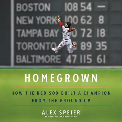 Homegrown: How the Red Sox Built a Champion from the Ground Up Audibook, by Alex Speier
