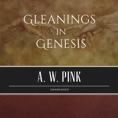 Gleanings in Genesis Audibook, by Arthur W. Pink