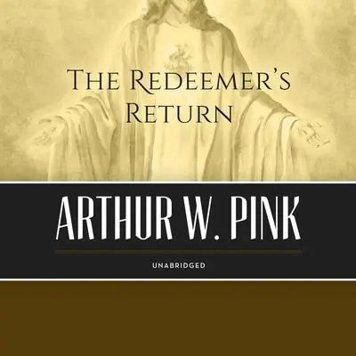 The Redeemer’s Return Audibook, by Arthur W. Pink
