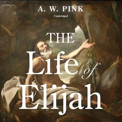 The Life of Elijah Audibook, by Arthur W. Pink