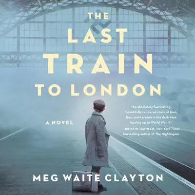 The Last Train to London: A Novel Audibook, by Meg Waite Clayton