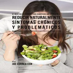 61 Recetas de Comidas Para Asmáticos Que Ayudarán a Reducir Naturalmente Síntomas Crónicos y Problemáticos Audibook, by Joe Correa CSN