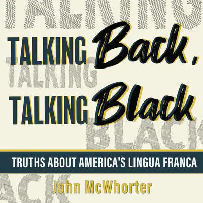 Talking Back, Talking Black: Truths About America's Lingua Franca Audibook, by John McWhorter