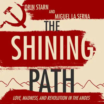 The Shining Path: Love, Madness, and Revolution in the Andes Audibook, by Orin Starn