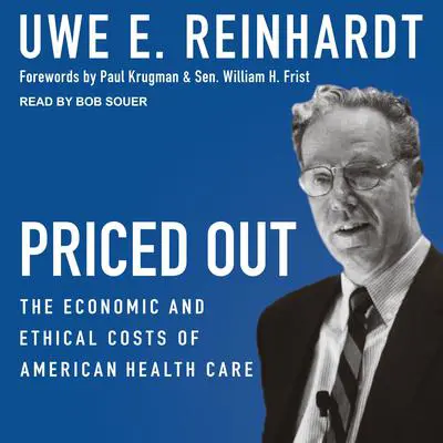 Priced Out: The Economic and Ethical Costs of American Health Care Audibook, by Uwe E. Reinhardt