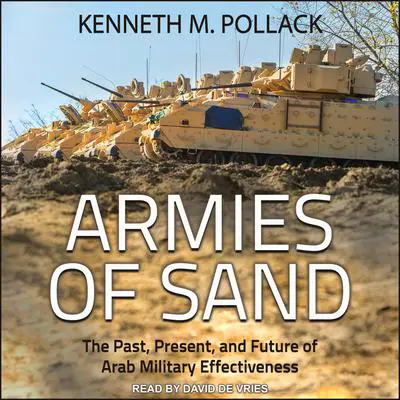 Armies of Sand: The Past, Present, and Future of Arab Military Effectiveness Audibook, by Kenneth M. Pollack