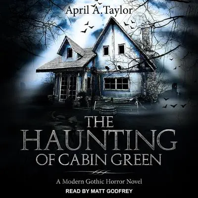 The Haunting of Cabin Green: A Modern Gothic Horror Novel Audibook, by April A. Taylor