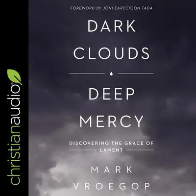 Dark Clouds, Deep Mercy: Discovering the Grace of Lament Audibook, by Mark Vroegop