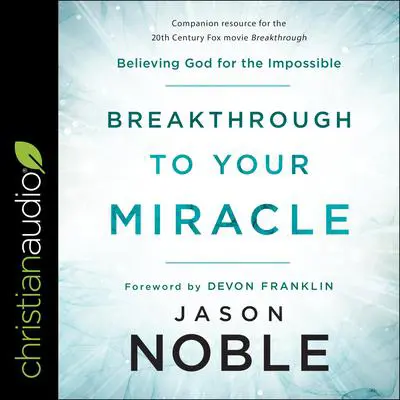 Breakthrough to Your Miracle: Believing God for the Impossible Audibook, by Jason Noble